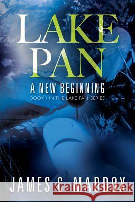Lake Pan: A New Beginning - Book I in the Lake Pan Series James C. Maddox 9781432784812 Outskirts Press - książka