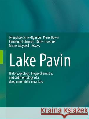 Lake Pavin: History, Geology, Biogeochemistry, and Sedimentology of a Deep Meromictic Maar Lake Sime-Ngando, Télesphore 9783319399607 Springer - książka