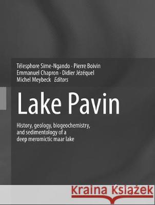 Lake Pavin: History, Geology, Biogeochemistry, and Sedimentology of a Deep Meromictic Maar Lake Sime-Ngando, Télesphore 9783319820026 Springer - książka