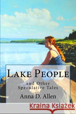 Lake People and Other Speculative Tales Anna D. Allen 9781478380177 Createspace Independent Publishing Platform - książka