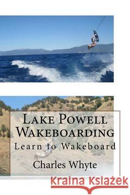 Lake Powell Wakeboarding: Learn to Wakeboard Charles Whyte 9781523787203 Createspace Independent Publishing Platform - książka