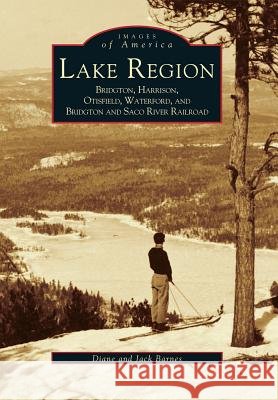 Lake Region: Bridgton, Harrison, Otisfield, Waterford, and Bridgton and Saco River Railroad Diane Barnes Jack Barnes 9780738512617 Arcadia Publishing (SC) - książka
