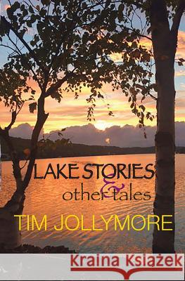 Lake Stories and Other Tales Tim Jollymore (California Writers Club,    9780991476374 Finns Way Books - książka