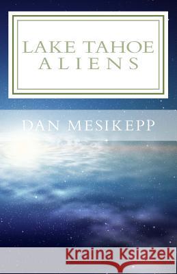 Lake Tahoe Aliens Dan Mesikepp 9781537102801 Createspace Independent Publishing Platform - książka