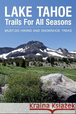 Lake Tahoe Trails For All Seasons: Must-Do Hiking and Snowshoe Treks Kathryn Reed 9781952003042 Kathryn Reed - książka