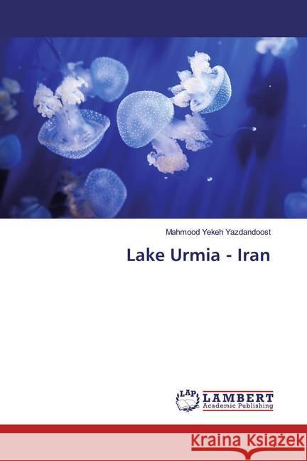 Lake Urmia - Iran Yekeh Yazdandoost, Mahmood 9783659239267 LAP Lambert Academic Publishing - książka