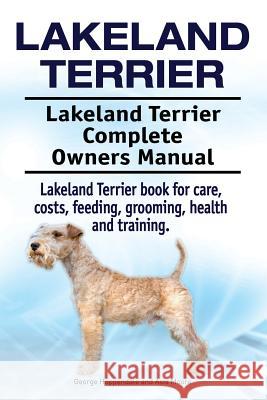 Lakeland Terrier. Lakeland Terrier Complete Owners Manual. Lakeland Terrier book for care, costs, feeding, grooming, health and training. Moore, Asia 9781912057566 Imb Publishing Lakeland Terrier - książka