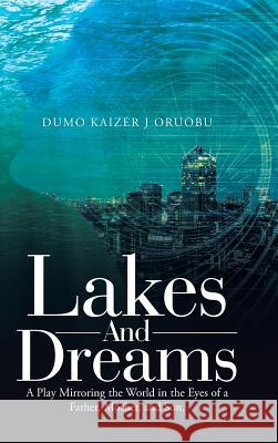 Lakes and Dreams: A Play Mirroring the World in the Eyes of a Father, Mother, and Son. Dumo Kaizer J Oruobu 9781728383408 Authorhouse UK - książka