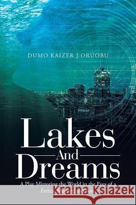Lakes and Dreams: A Play Mirroring the World in the Eyes of a Father, Mother, and Son. Dumo Kaizer J Oruobu 9781728383415 Authorhouse UK - książka