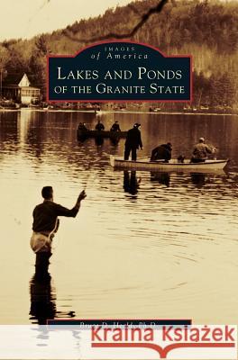 Lakes and Ponds of the Granite State PhD Bruce D Heald, PH.D. 9781531603144 Arcadia Publishing Library Editions - książka