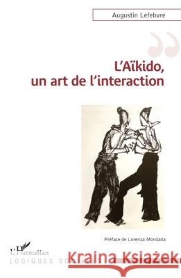 L'A?kido, un art de l'interaction Lorenza Mondada Augustin Lefebvre 9782336442297 Editions L'Harmattan - książka