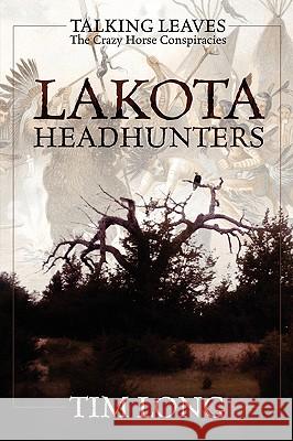 Lakota Headhunters: Talking Leaves: The Crazy Horse Conspiracies Tim Long 9781432723262 Outskirts Press - książka