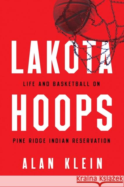 Lakota Hoops: Life and Basketball on Pine Ridge Indian Reservation Alan Klein 9781978804043 Rutgers University Press - książka