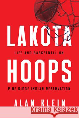 Lakota Hoops: Life and Basketball on Pine Ridge Indian Reservation Alan Klein 9781978804050 Rutgers University Press - książka