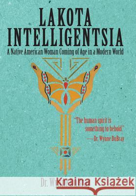 Lakota Intelligentsia: A Native American Woman Coming of Age in a Modern World Dr Wynne Dubray 9781532012136 iUniverse - książka