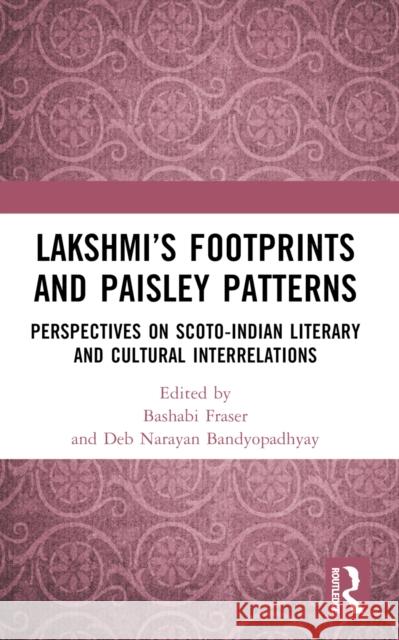 Lakshmi's Footprints and Paisley Patterns: Perspectives on Scoto-Indian Literary and Cultural Interrelations Bashabi Fraser Deb Narayan Bandyopadhyay 9781032567440 Routledge - książka
