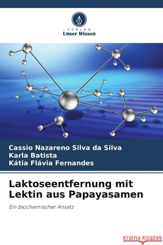 Laktoseentfernung mit Lektin aus Papayasamen Cassio Nazareno Silv Karla Batista K?tia Fl?via Fernandes 9786207233731 Verlag Unser Wissen - książka