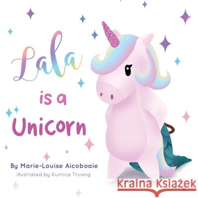 Lala is a Unicorn Marie-Louise Aicoboaie Kumica Truong 9780645001471 MLA Books - książka