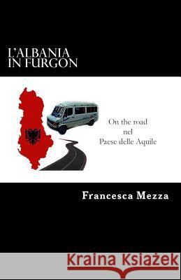 L'Albania in Furgon: On the road nel Paese delle Aquile Mezza, Francesca 9781530403264 Createspace Independent Publishing Platform - książka