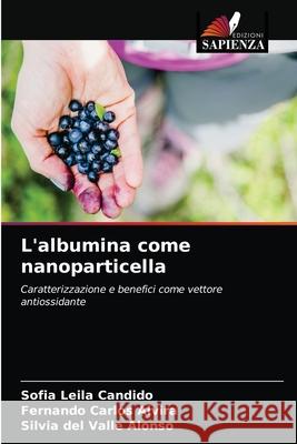 L'albumina come nanoparticella Sofia Leila Candido Fernando Carlos Alvira Silvia del Valle Alonso 9786203170580 Edizioni Sapienza - książka