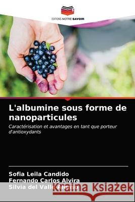 L'albumine sous forme de nanoparticules Sofia Leila Candido Fernando Carlos Alvira Silvia del Valle Alonso 9786203170573 Editions Notre Savoir - książka