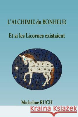 L'Alchimie du Bonheur: Et si les Licornes existaient... Ruch, Micheline 9781470139971 Createspace - książka