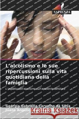 L'alcolismo e le sue ripercussioni sulla vita quotidiana della famiglia Georgia Gabriella Carvalho Da Silva Joana Angelica Andrade Dias  9786206091271 Edizioni Sapienza - książka