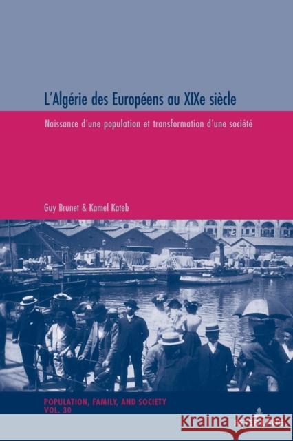 L'Algérie Des Européens Au Xixe Siècle: Naissance d'Une Population Et Transformation d'Une Société Brunet, Guy 9783034336291 Peter Lang Ltd. International Academic Publis - książka