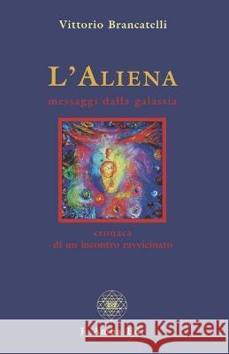 L\'Aliena messaggi dalla galassia: cronaca di un incontro ravvicinato Kalavati Maria Cristina Chiulli Gian Paolo Barberis Vittorio Brancatelli 9788886340281 J. Amba Edizioni - książka