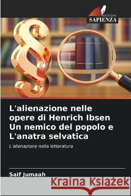 L'alienazione nelle opere di Henrich Ibsen Un nemico del popolo e L'anatra selvatica Saif Jumaah 9786205394250 Edizioni Sapienza - książka