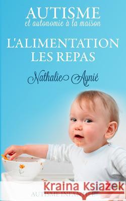 L'alimentation, les repas: Autisme et autonomie à la maison Aynie, Nathalie 9781507749494 Createspace - książka