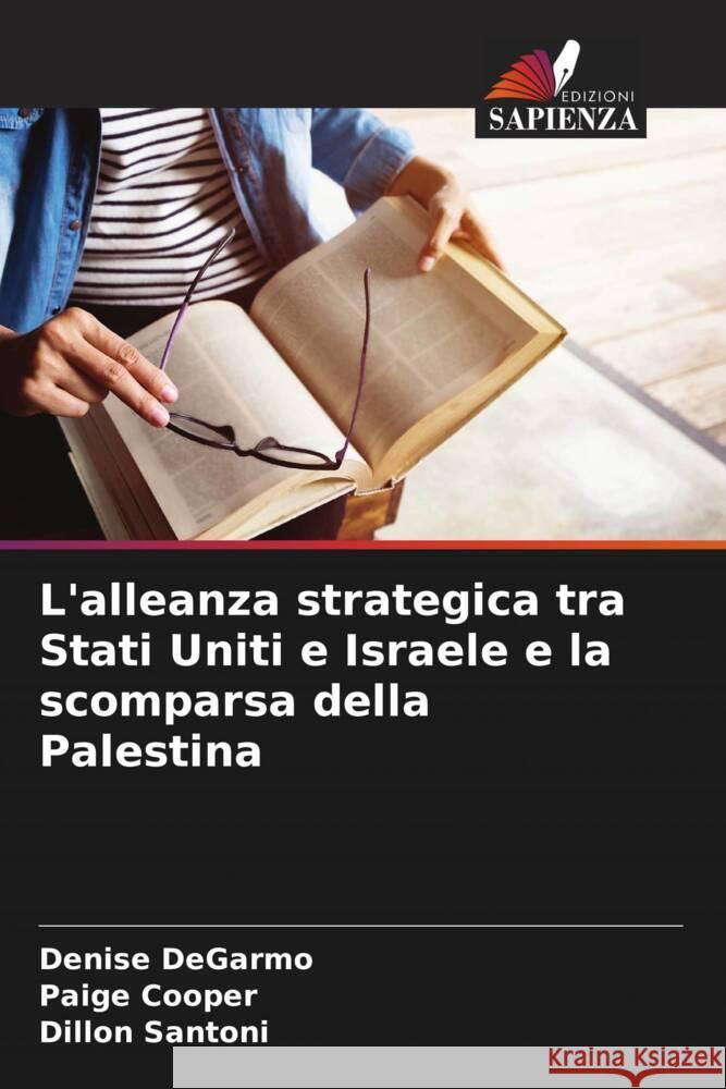 L'alleanza strategica tra Stati Uniti e Israele e la scomparsa della Palestina DeGarmo, Denise, Cooper, Paige, Santoni, Dillon 9786208297848 Edizioni Sapienza - książka