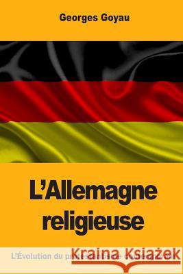 L'Allemagne religieuse: L'Évolution du protestantisme contemporain Goyau, Georges 9781978393837 Createspace Independent Publishing Platform - książka