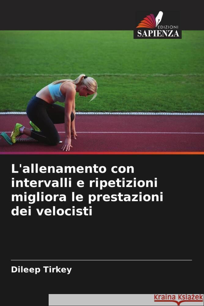 L'allenamento con intervalli e ripetizioni migliora le prestazioni dei velocisti Tirkey, Dileep 9786204988382 Edizioni Sapienza - książka