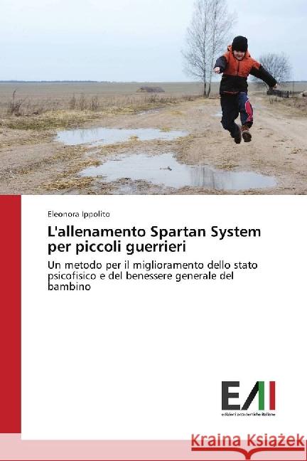 L'allenamento Spartan System per piccoli guerrieri : Un metodo per il miglioramento dello stato psicofisico e del benessere generale del bambino Ippolito, Eleonora 9786202451161 Edizioni Accademiche Italiane - książka