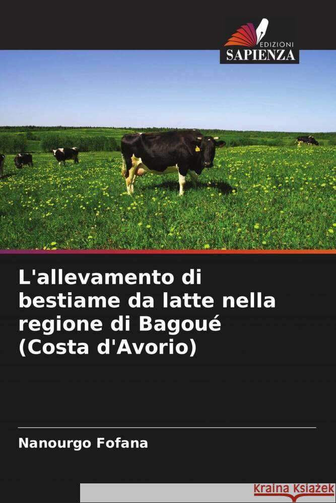 L'allevamento di bestiame da latte nella regione di Bagou? (Costa d'Avorio) Nanourgo Fofana 9786207310395 Edizioni Sapienza - książka