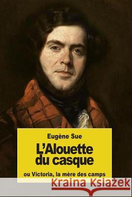 L'Alouette du casque: ou Victoria, la mère des camps Sue, Eugene 9781539077206 Createspace Independent Publishing Platform - książka