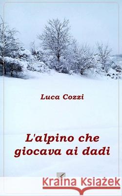 L'alpino che giocava ai dadi Cozzi, Luca 9781523707355 Createspace Independent Publishing Platform - książka