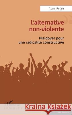L'alternative non-violente: Plaidoyer pour une radicalit? constructive Alain Refalo 9782336567075 Editions L'Harmattan - książka