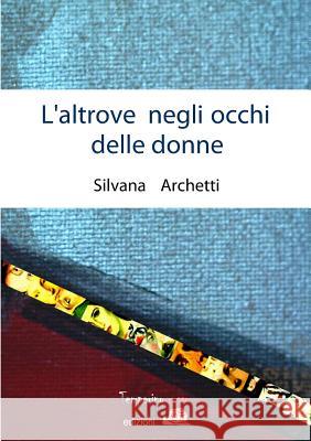 L'altrove negli occhi delle donne Archetti, Silvana 9788898894062 Temperino Rosso Edizioni - książka