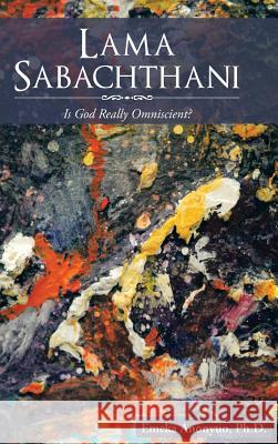 Lama Sabachthani: Is God Really Omniscient? Anonyuo Ph. D., Emeka 9781481750332 Authorhouse - książka