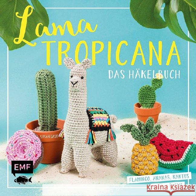 Lama Tropicana - Das Häkelbuch : Flamingo, Ananas, Kaktus & Co. häkeln Gast, Susan 9783960937180 EMF Edition Michael Fischer - książka