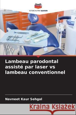 Lambeau parodontal assiste par laser vs lambeau conventionnel Navneet Kaur Sehgal   9786205698075 Editions Notre Savoir - książka