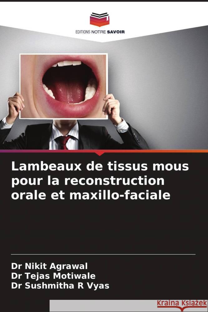 Lambeaux de tissus mous pour la reconstruction orale et maxillo-faciale Agrawal, Dr Nikit, Motiwale, Dr Tejas, Vyas, Dr Sushmitha R 9786206349419 Editions Notre Savoir - książka