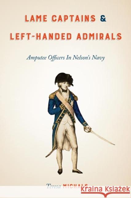 Lame Captains and Left-Handed Admirals: Amputee Officers in Nelson's Navy Teresa Michals 9780813946726 University of Virginia Press - książka