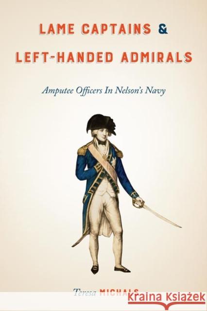 Lame Captains and Left-Handed Admirals: Amputee Officers in Nelson's Navy Teresa Michals 9780813946733 University of Virginia Press - książka