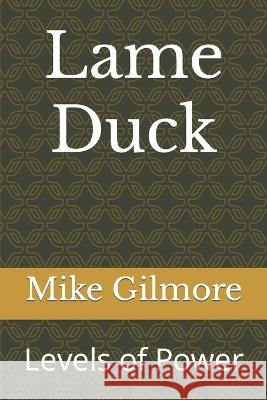 Lame Duck: Levels of Power Mike Gilmore   9798392943234 Independently Published - książka