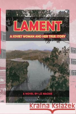 Lament: A Soviet Woman and Her True Story Liz MacKie 9781732393134 Nostalgistudio - książka