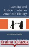 Lament and Justice in African American History: By the Rivers of Babylon  9781666923124 Lexington Books