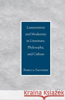 Lamentation and Modernity in Literature, Philosophy, and Culture Rebecca Saunders Rebecca Saunders R. Saunders 9781349539345 Palgrave MacMillan - książka